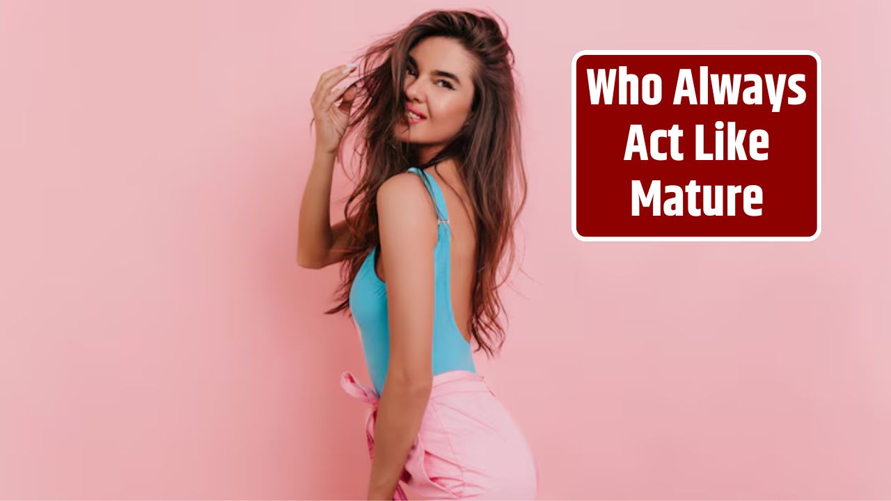 Who Always Act Like Mature