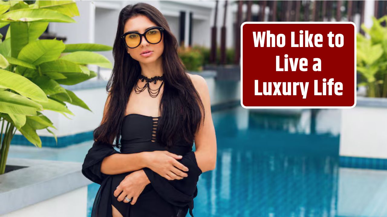 Who Like to Live a Luxury Life